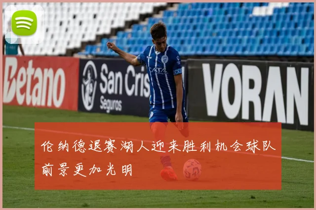伦纳德退赛湖人迎来胜利机会球队前景更加光明
