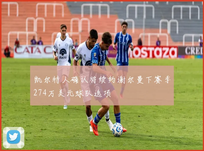 凯尔特人确认将续约谢尔曼下赛季274万美元球队选项