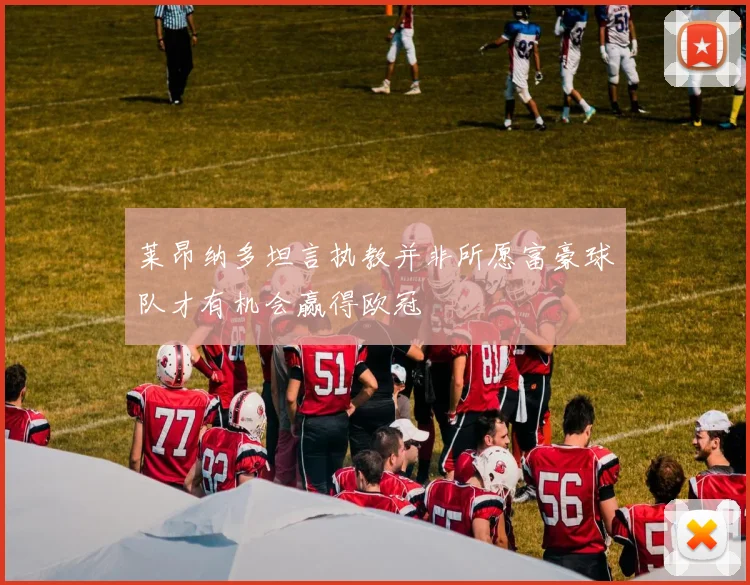 莱昂纳多坦言执教并非所愿富豪球队才有机会赢得欧冠