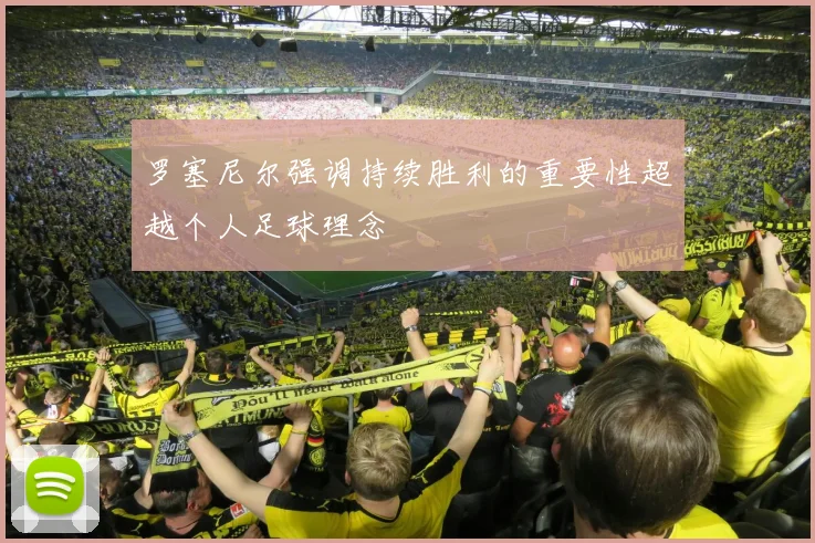 罗塞尼尔强调持续胜利的重要性超越个人足球理念