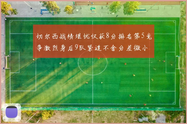 切尔西战绩堪忧仅获8分排名第5竞争激烈身后9队紧追不舍分差微小