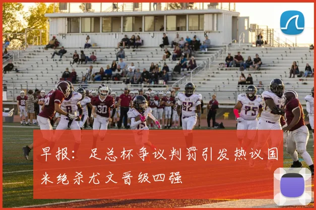 早报：足总杯争议判罚引发热议国米绝杀尤文晋级四强
