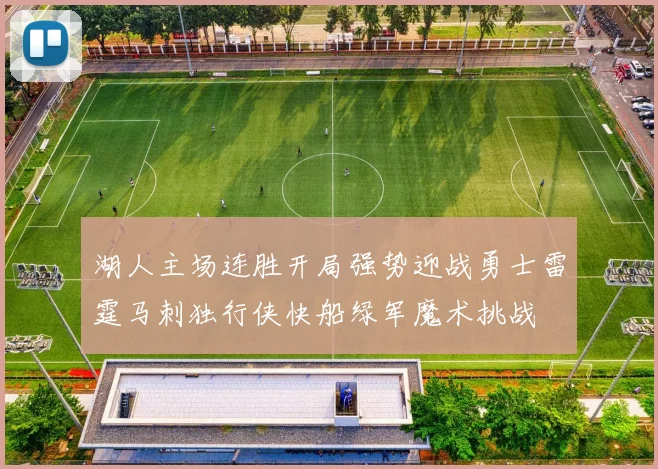 湖人主场连胜开局强势迎战勇士雷霆马刺独行侠快船绿军魔术挑战