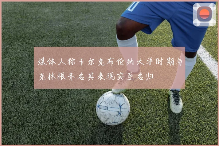 媒体人称卡尔克布伦纳大学时期与克林根齐名其表现实至名归